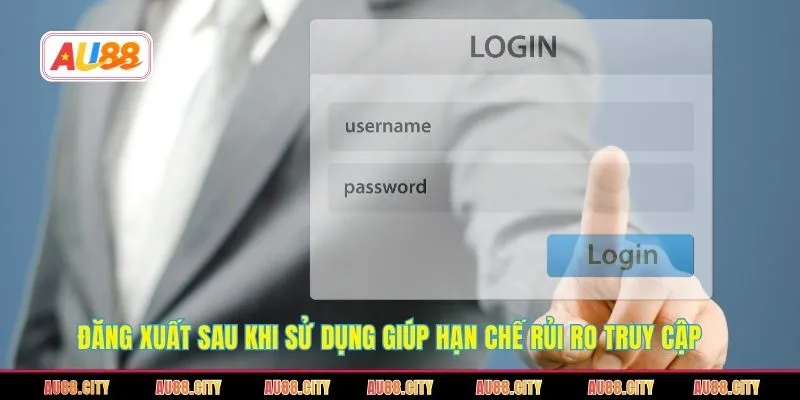 Đăng xuất sau khi sử dụng giúp hạn chế rủi ro truy cập