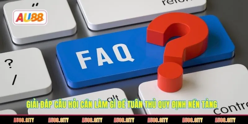 Giải đáp câu hỏi cần làm gì để tuân thủ quy định nền tảng